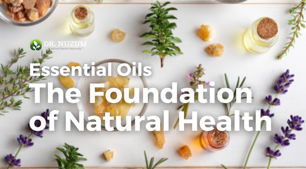 Essential Oils: A Foundational Piece Of Your Natural Healing Regimen