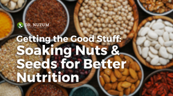 Getting the Good Stuff: Soaking Nuts and Seeds for Better Nutrition